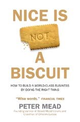 Nice is Not a Biscuit: How to Build a World-Class Business by Doing the Right Thing cena un informācija | Biogrāfijas, autobiogrāfijas, memuāri | 220.lv