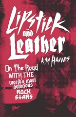 Lipstick and Leather: On the Road with the World's Most Notorious Rock Stars cena un informācija | Biogrāfijas, autobiogrāfijas, memuāri | 220.lv