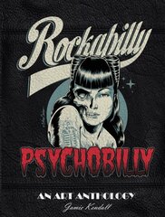 Rockabilly Psychobilly: An Art Anthology: An Art Anthology cena un informācija | Mākslas grāmatas | 220.lv
