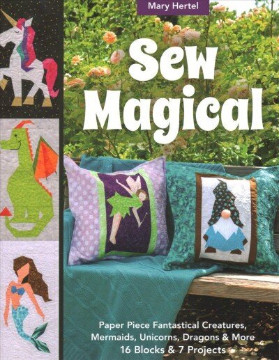 Sew Magical: Paper Piece Unicorns, Dragons, Mermaids & More; 16 Blocks & 7 Projects цена и информация | Grāmatas par veselīgu dzīvesveidu un uzturu | 220.lv