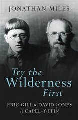 Try the Wilderness First: Eric Gill and David Jones at Capel-y-ffin cena un informācija | Biogrāfijas, autobiogrāfijas, memuāri | 220.lv