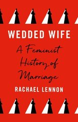 Wedded Wife: a feminist history of marriage cena un informācija | Vēstures grāmatas | 220.lv