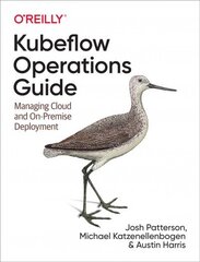 Kubeflow Operations Guide: Managing On-Premises, Cloud, and Hybrid Deployment cena un informācija | Ekonomikas grāmatas | 220.lv