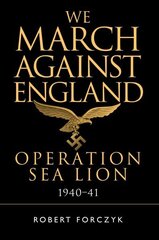 We March Against England: Operation Sea Lion, 1940-41 cena un informācija | Vēstures grāmatas | 220.lv