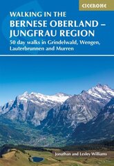 Walking in the Bernese Oberland - Jungfrau region: 50 day walks in Grindelwald, Wengen, Lauterbrunnen and Murren cena un informācija | Ceļojumu apraksti, ceļveži | 220.lv