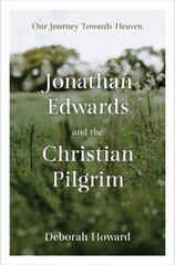 Jonathan Edwards and the Christian Pilgrim: Our Journey Towards Heaven цена и информация | Духовная литература | 220.lv