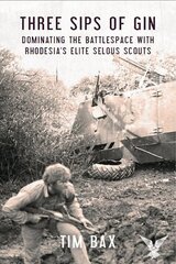 Three Sips of Gin: Dominating the Battlespace with Rhodesia's Elite Selous Scouts cena un informācija | Vēstures grāmatas | 220.lv