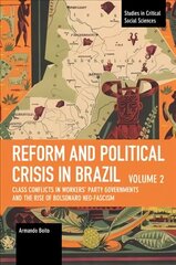 Reform and Political Crisis in Brazil: Class Conflicts in Workers' Party Governments and the Rise of Bolsonaro Neo-fascism cena un informācija | Sociālo zinātņu grāmatas | 220.lv