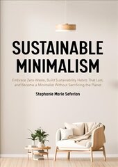 Sustainable Minimalism: Embrace Zero Waste, Build Sustainability Habits That Last, and Become a Minimalist without Sacrificing the Planet (Green Housecleaning, Zero Waste Living) цена и информация | Книги о питании и здоровом образе жизни | 220.lv