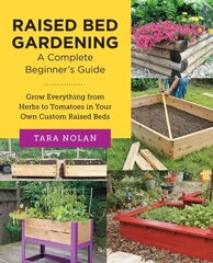 Raised Bed Gardening: A Complete Beginner's Guide: Grow Everything from Herbs to Tomatoes in Your Own Custom Raised Beds cena un informācija | Grāmatas par dārzkopību | 220.lv