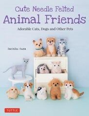 Cute Needle Felted Animal Friends: Adorable Cats, Dogs and Other Pets цена и информация | Книги о питании и здоровом образе жизни | 220.lv