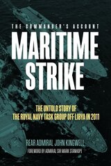 Maritime Strike: The Untold Story of the Royal Navy Task Group off Libya in 2011 cena un informācija | Vēstures grāmatas | 220.lv