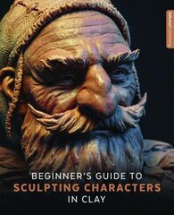 Beginner's Guide to Sculpting Characters in Clay cena un informācija | Grāmatas par veselīgu dzīvesveidu un uzturu | 220.lv