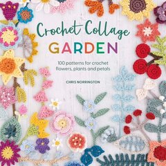 Crochet Collage Garden: 100 patterns for crochet flowers, plants and petals цена и информация | Книги о питании и здоровом образе жизни | 220.lv