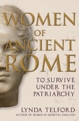 Women of Ancient Rome: To Survive under the Patriarchy цена и информация | Исторические книги | 220.lv