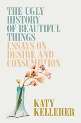 Ugly History of Beautiful Things: Essays on Desire and Consumption cena un informācija | Vēstures grāmatas | 220.lv