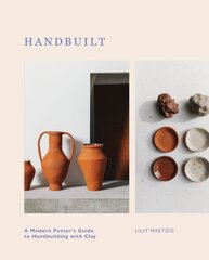 Handbuilt: A Modern Potter's Guide to Handbuilding with Clay цена и информация | Книги о питании и здоровом образе жизни | 220.lv