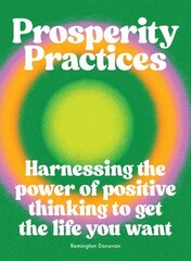 Prosperity Practices: Harnessing the Power of Positive Thinking to Get the Life You Want цена и информация | Самоучители | 220.lv