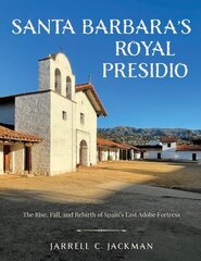 Santa Barbara's Royal Presidio: The Rise, Fall, and Rebirth of Spain's Last Adobe Fortress цена и информация | Исторические книги | 220.lv