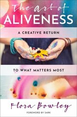 Art of Aliveness: A Creative Return to What Matters Most цена и информация | Самоучители | 220.lv