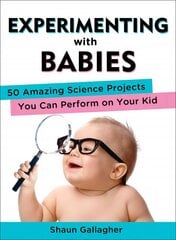 Experimenting with Babies: 50 Amazing Science Projects You Can Perform on Your Kid cena un informācija | Pašpalīdzības grāmatas | 220.lv