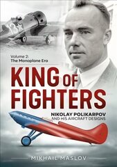 King of Fighters - Nikolay Polikarpov and His Aircraft Designs Volume 2: The Monoplane Era cena un informācija | Vēstures grāmatas | 220.lv