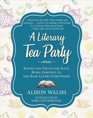 Literary Tea Party: Blends and Treats for Alice, Bilbo, Dorothy, Jo, and Book Lovers Everywhere cena un informācija | Pavārgrāmatas | 220.lv