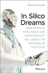 In Silico Dreams: How Artificial Intelligence and Biotechnology Will Create the Medicines of the Future cena un informācija | Sociālo zinātņu grāmatas | 220.lv