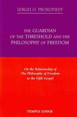 Guardian of the Threshold and the Philosophy of Freedom: On the Relationship of the Philosophy of Freedom to the Fifth Gospel First цена и информация | Духовная литература | 220.lv