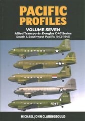 Pacific Profiles Volume Seven: Allied Transports: Douglas C-47 Series South & Southwest Pacific 1942-1945 цена и информация | Исторические книги | 220.lv
