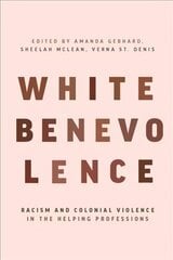 White Benevolence: Racism and Colonial Violence in the Helping Professions цена и информация | Книги по социальным наукам | 220.lv