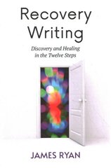 Recovery Writing: Discovery and Healing in the Twelve Steps цена и информация | Самоучители | 220.lv