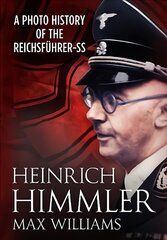Heinrich Himmler: A Photo History of the Reichsfuhrer-Ss cena un informācija | Biogrāfijas, autobiogrāfijas, memuāri | 220.lv
