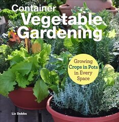 Container Vegetable Gardening: Growing Crops in Pots in Every Space цена и информация | Книги по садоводству | 220.lv