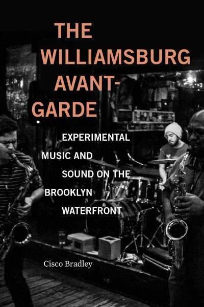 Williamsburg Avant-Garde: Experimental Music and Sound on the Brooklyn Waterfront цена и информация | Biogrāfijas, autobiogrāfijas, memuāri | 220.lv