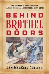 Behind Brothel Doors: The Business of Prostitution in Kansas, Nebraska, and Oklahoma (1860-1940) cena un informācija | Vēstures grāmatas | 220.lv