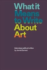 What it Means to Write About Art: Interviews with Art Critics cena un informācija | Mākslas grāmatas | 220.lv