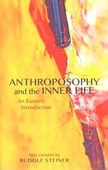 Anthroposophy and the Inner Life: An Esoteric Introduction 2nd Facsimile edition цена и информация | Духовная литература | 220.lv