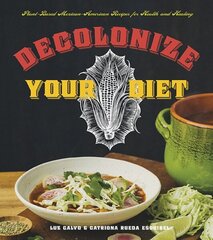 Decolonize Your Diet: Plant-Based Mexican-American Recipes for Health and Healing cena un informācija | Pavārgrāmatas | 220.lv