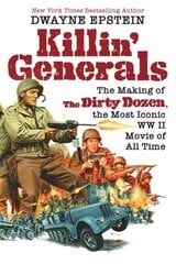 Killin' Generals: The Making of The Dirty Dozen, the Most Iconic WWII Movie of All Time цена и информация | Книги об искусстве | 220.lv