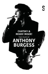 Chatsky & Miser, Miser! Two Plays by Anthony Burgess цена и информация | Рассказы, новеллы | 220.lv