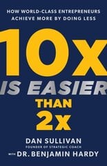 10x Is Easier Than 2x: How World-Class Entrepreneurs Achieve More by Doing Less цена и информация | Книги по экономике | 220.lv