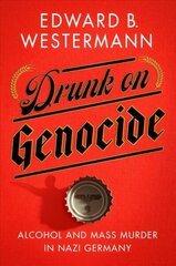 Drunk on Genocide: Alcohol and Mass Murder in Nazi Germany cena un informācija | Vēstures grāmatas | 220.lv