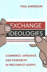 Exchange Ideologies: Commerce, Language, and Patriarchy in Preconflict Aleppo цена и информация | Книги по социальным наукам | 220.lv