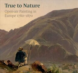 True to Nature: Open-Air Painting in Europe 1780-1870 цена и информация | Книги об искусстве | 220.lv