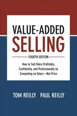 Value-Added Selling, Fourth Edition: How to Sell More Profitably, Confidently, and Professionally by Competing on Value-Not Price 4th edition cena un informācija | Ekonomikas grāmatas | 220.lv