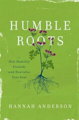 Humble Roots: How Humility Grounds and Nourishes Your Soul цена и информация | Духовная литература | 220.lv