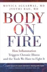 Body On Fire: How Inflammation Triggers Chronic Illness and the Tools We Have to Fight It цена и информация | Самоучители | 220.lv