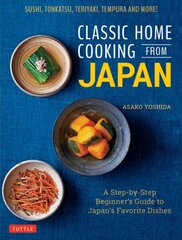 Classic Home Cooking from Japan: A Step-by-Step Beginner's Guide to Japan's Favorite Dishes: Sushi, Tonkatsu, Teriyaki, Tempura and More! цена и информация | Книги рецептов | 220.lv