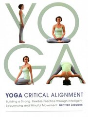 Yoga: Critical Alignment: Building a Strong, Flexible Practice through Intelligent Sequencing and Mindful Movement cena un informācija | Pašpalīdzības grāmatas | 220.lv